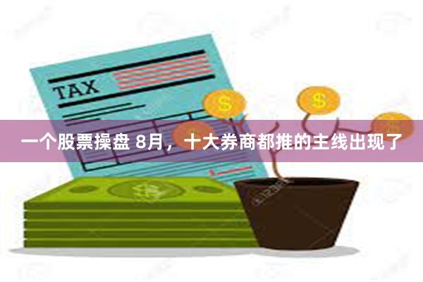 一个股票操盘 8月，十大券商都推的主线出现了