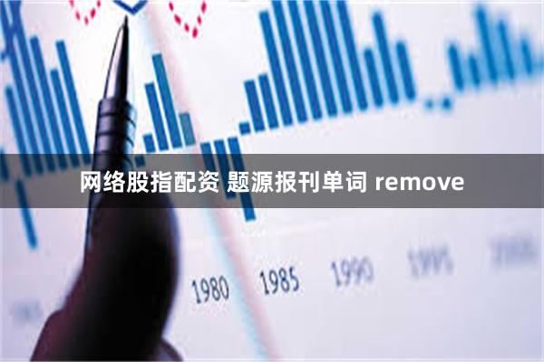 网络股指配资 题源报刊单词 remove