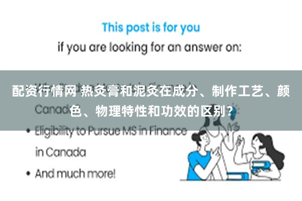 配资行情网 热灸膏和泥灸在成分、制作工艺、颜色、物理特性和功效的区别？